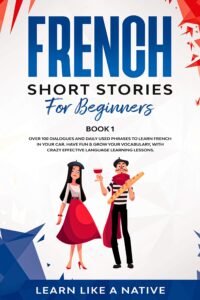 Download French Short Stories for Beginners Book 1: Over 100 Dialogues and Daily Used Phrases to Learn French in Your Car. Have Fun & Grow Your Vocabulary, with … Lessons (French for Adults) Free PDF